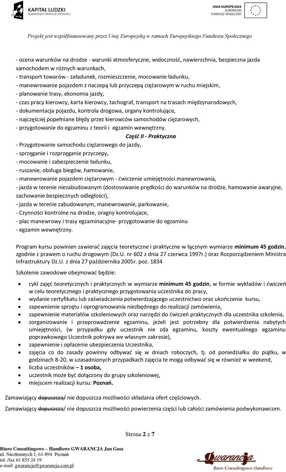 - dokumentacja pojazdu, kontrola drogowa, organy kontrolujące, - najczęściej popełniane błędy przez kierowców samochodów ciężarowych, - przygotowanie do egzaminu z teorii i egzamin wewnętrzny.