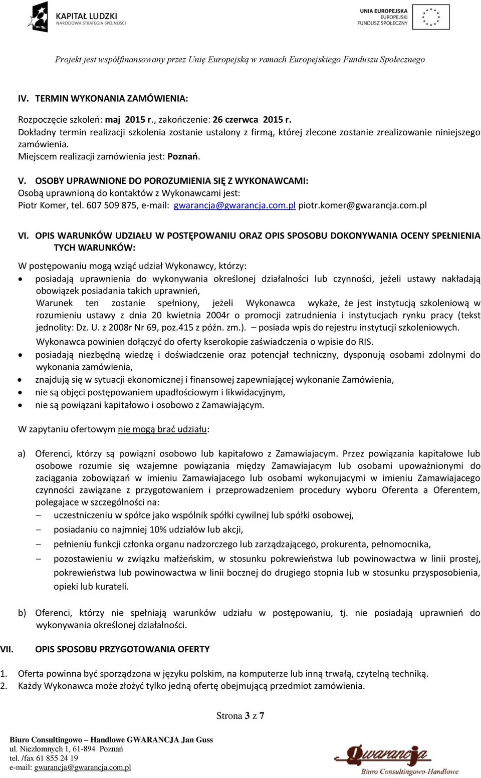 OSOBY UPRAWNIONE DO POROZUMIENIA SIĘ Z WYKONAWCAMI: Osobą uprawnioną do kontaktów z Wykonawcami jest: Piotr Komer, tel. 607 509 875, piotr.komer@gwarancja.com.pl VI.