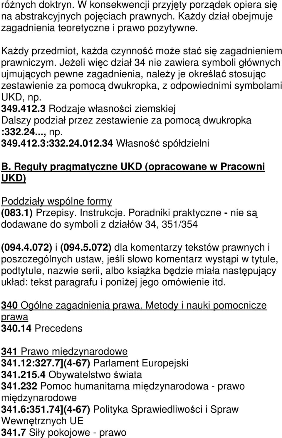 Jeżeli więc dział 34 nie zawiera symboli głównych ujmujących pewne zagadnienia, należy je określać stosując zestawienie za pomocą dwukropka, z odpowiednimi symbolami UKD, np. 349.412.