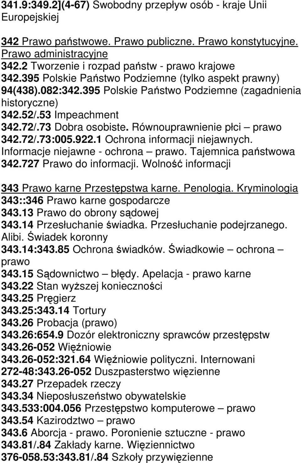 72/.73 Dobra osobiste. Równouprawnienie płci prawo 342.72/.73:005.922.1 Ochrona informacji niejawnych. Informacje niejawne - ochrona prawo. Tajemnica państwowa 342.727 Prawo do informacji.
