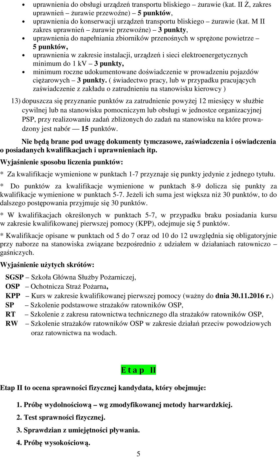 elektroenergetycznych minimum do 1 kv 3 punkty, minimum roczne udokumentowane doświadczenie w prowadzeniu pojazdów ciężarowych 3 punkty.