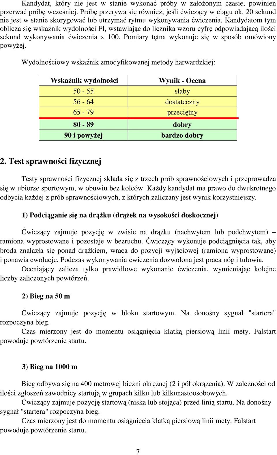 Kandydatom tym oblicza się wskaźnik wydolności FI, wstawiając do licznika wzoru cyfrę odpowiadającą ilości sekund wykonywania ćwiczenia x 100. Pomiary tętna wykonuje się w sposób omówiony powyżej.