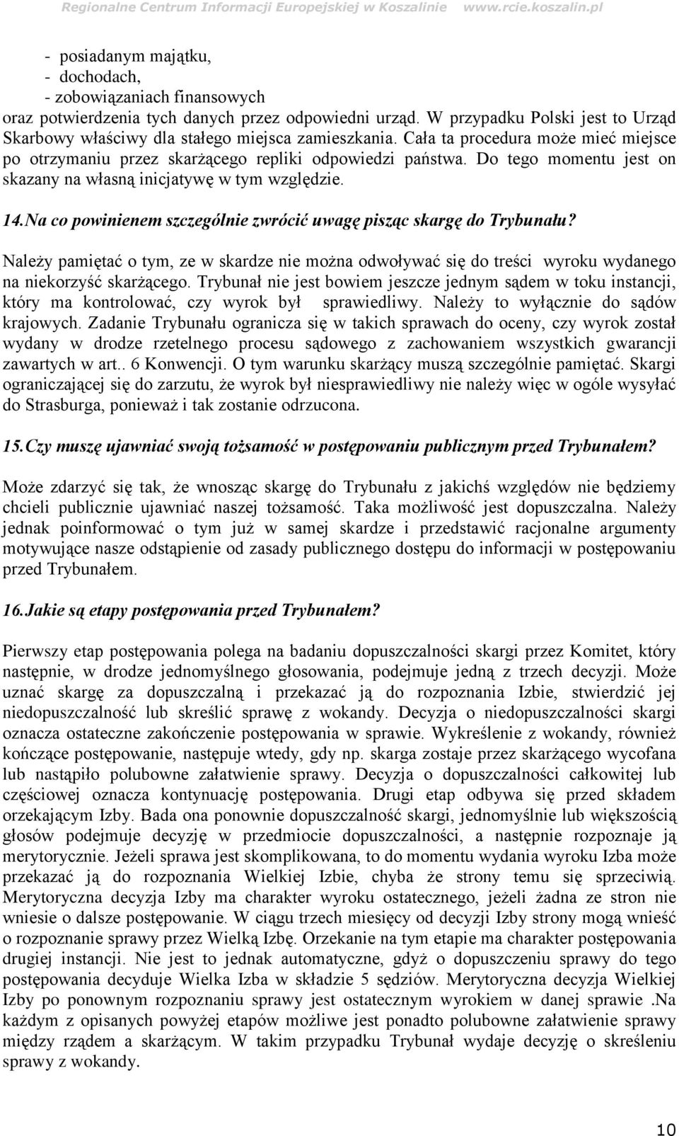 Do tego momentu jest on skazany na własną inicjatywę w tym względzie. 14.Na co powinienem szczególnie zwrócić uwagę pisząc skargę do Trybunału?