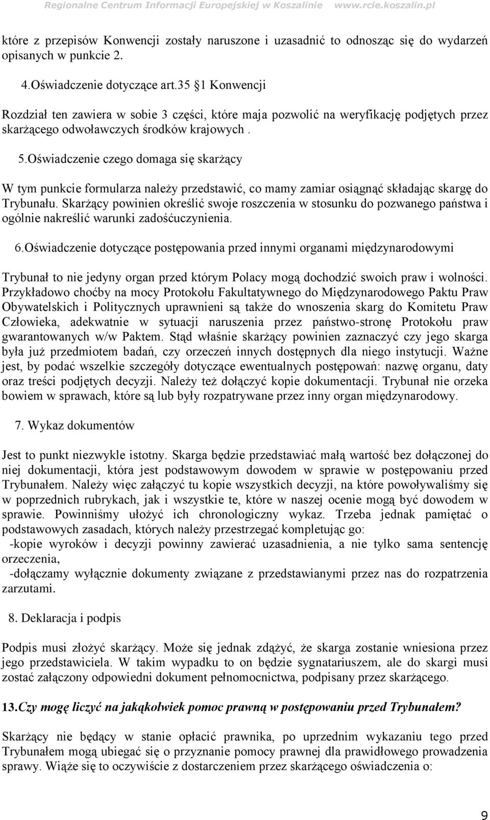 Oświadczenie czego domaga się skarżący W tym punkcie formularza należy przedstawić, co mamy zamiar osiągnąć składając skargę do Trybunału.