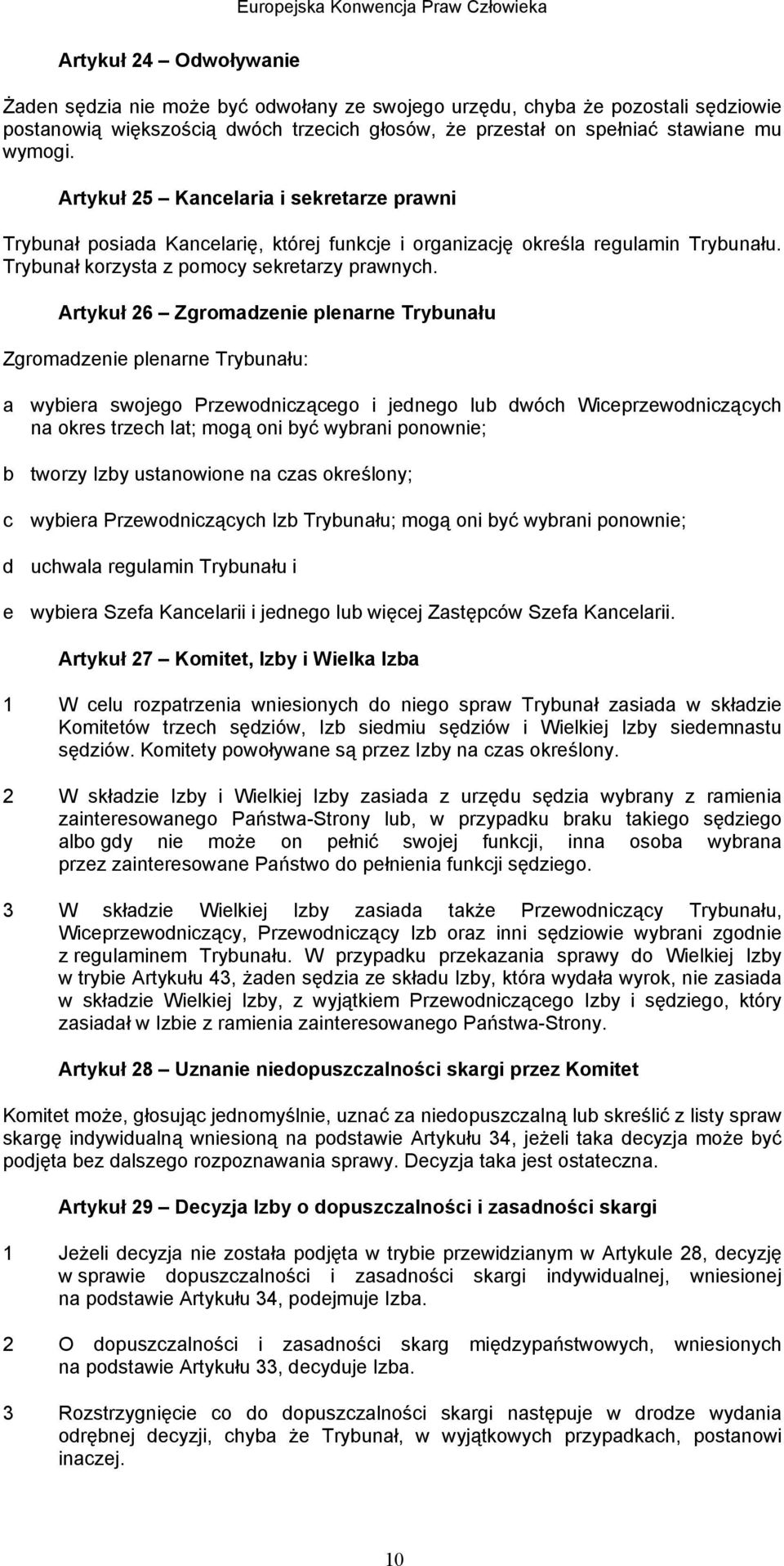 Artykuł 26 Zgromadzenie plenarne Trybunału Zgromadzenie plenarne Trybunału: a wybiera swojego Przewodniczącego i jednego lub dwóch Wiceprzewodniczących na okres trzech lat; mogą oni być wybrani