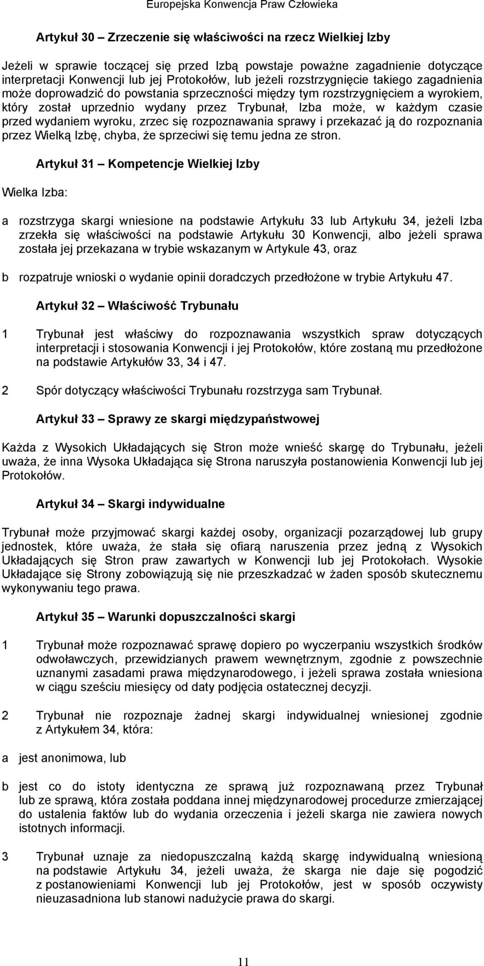 wydaniem wyroku, zrzec się rozpoznawania sprawy i przekazać ją do rozpoznania przez Wielką Izbę, chyba, że sprzeciwi się temu jedna ze stron.