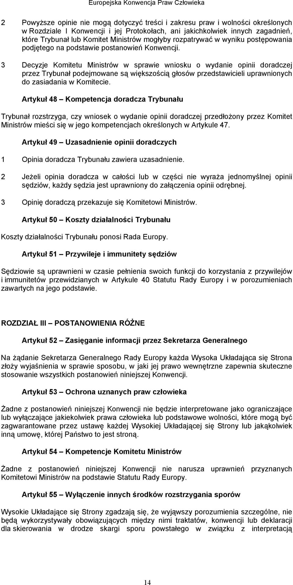 3 Decyzje Komitetu Ministrów w sprawie wniosku o wydanie opinii doradczej przez Trybunał podejmowane są większością głosów przedstawicieli uprawnionych do zasiadania w Komitecie.