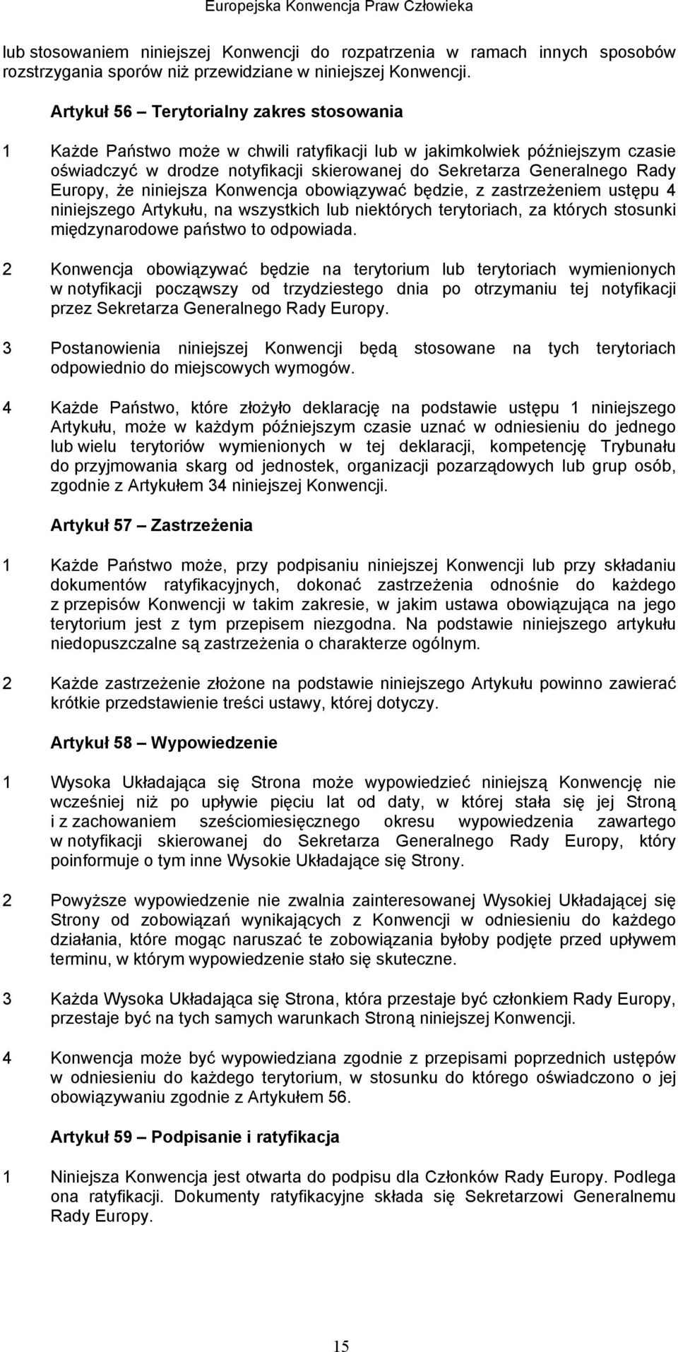 Europy, że niniejsza Konwencja obowiązywać będzie, z zastrzeżeniem ustępu 4 niniejszego Artykułu, na wszystkich lub niektórych terytoriach, za których stosunki międzynarodowe państwo to odpowiada.