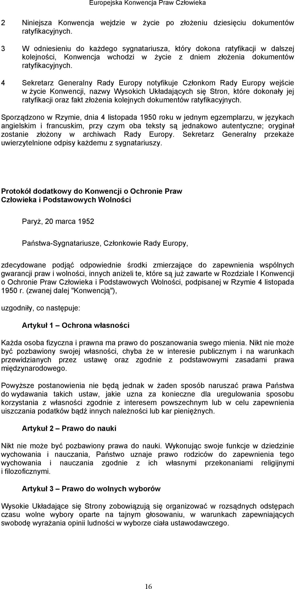 4 Sekretarz Generalny Rady Europy notyfikuje Członkom Rady Europy wejście w życie Konwencji, nazwy Wysokich Układających się Stron, które dokonały jej ratyfikacji oraz fakt złożenia kolejnych