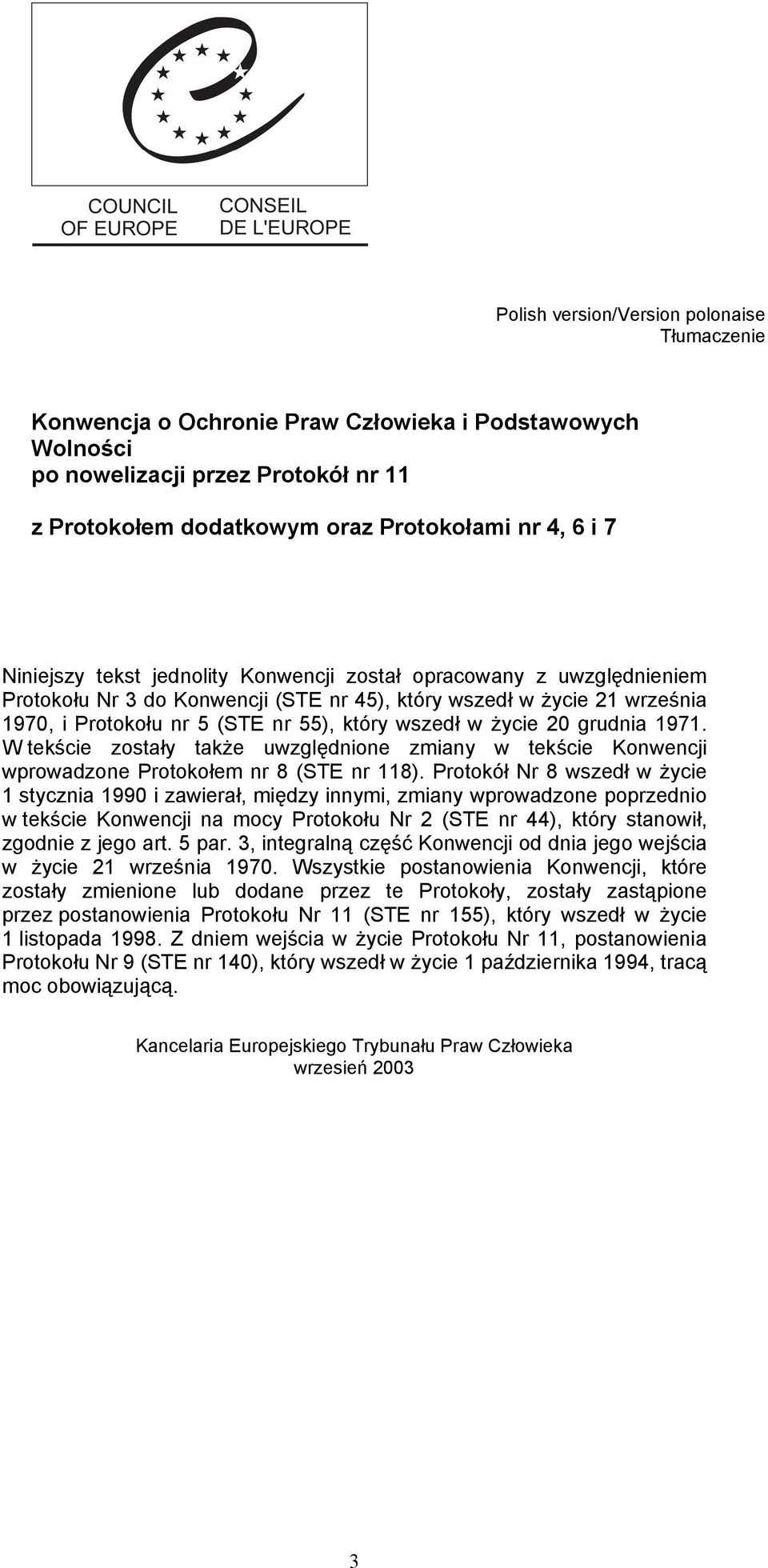 życie 20 grudnia 1971. W tekście zostały także uwzględnione zmiany w tekście Konwencji wprowadzone Protokołem nr 8 (STE nr 118).