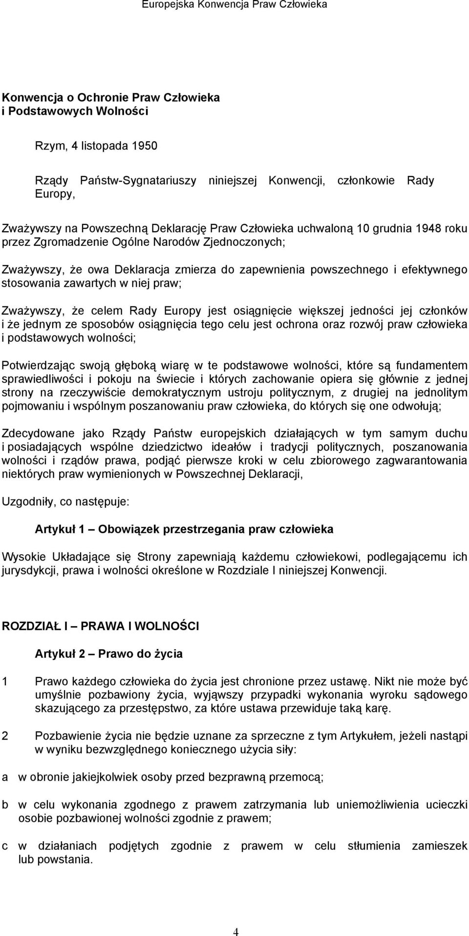 praw; Zważywszy, że celem Rady Europy jest osiągnięcie większej jedności jej członków i że jednym ze sposobów osiągnięcia tego celu jest ochrona oraz rozwój praw człowieka i podstawowych wolności;