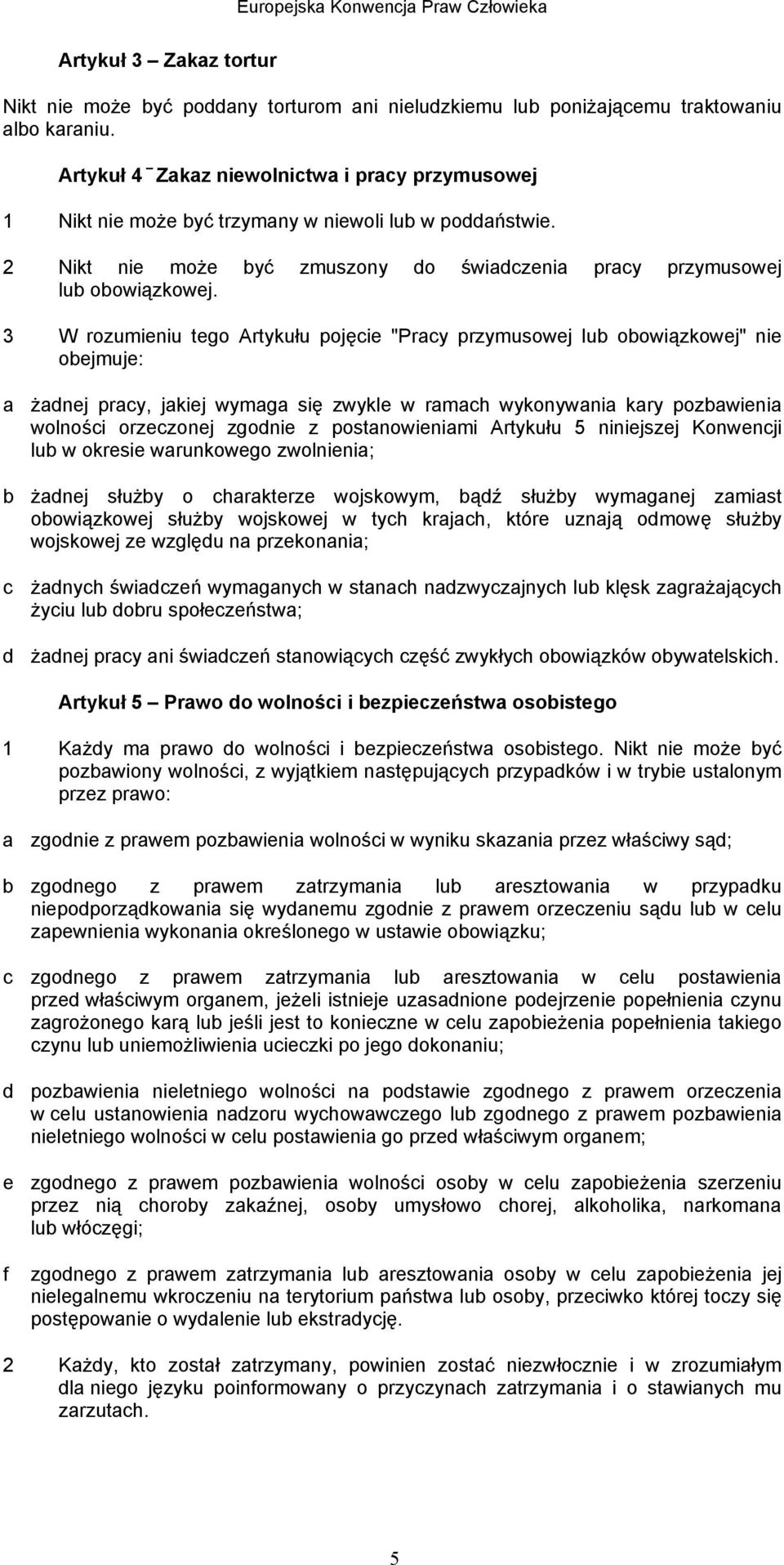 3 W rozumieniu tego Artykułu pojęcie "Pracy przymusowej lub obowiązkowej" nie obejmuje: a żadnej pracy, jakiej wymaga się zwykle w ramach wykonywania kary pozbawienia wolności orzeczonej zgodnie z