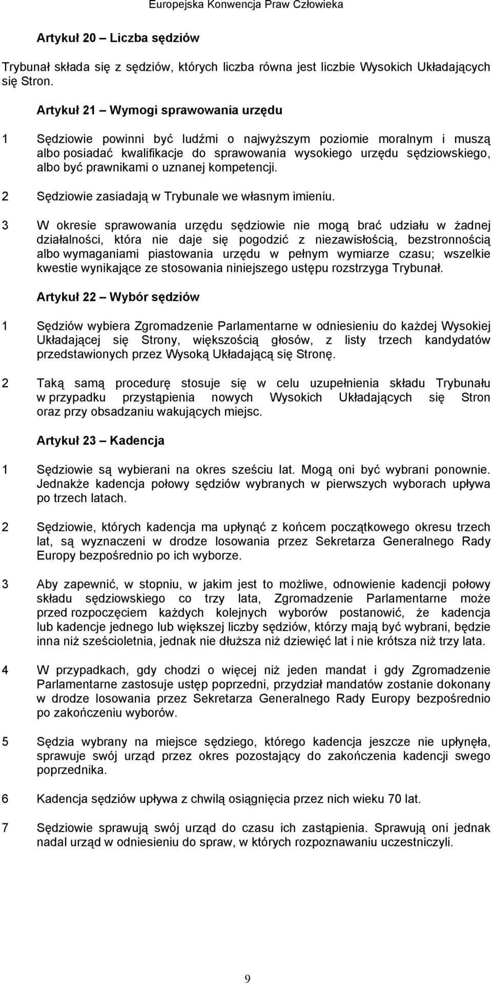prawnikami o uznanej kompetencji. 2 Sędziowie zasiadają w Trybunale we własnym imieniu.