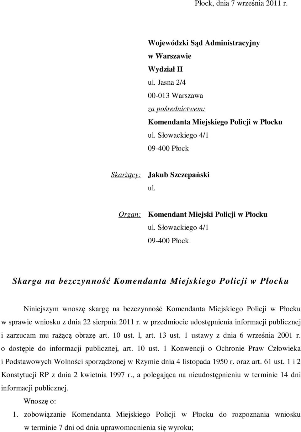 Słowackiego 4/1 09-400 Płock Skarga na bezczynność Komendanta Miejskiego Policji w Płocku Niniejszym wnoszę skargę na bezczynność Komendanta Miejskiego Policji w Płocku w sprawie wniosku z dnia 22