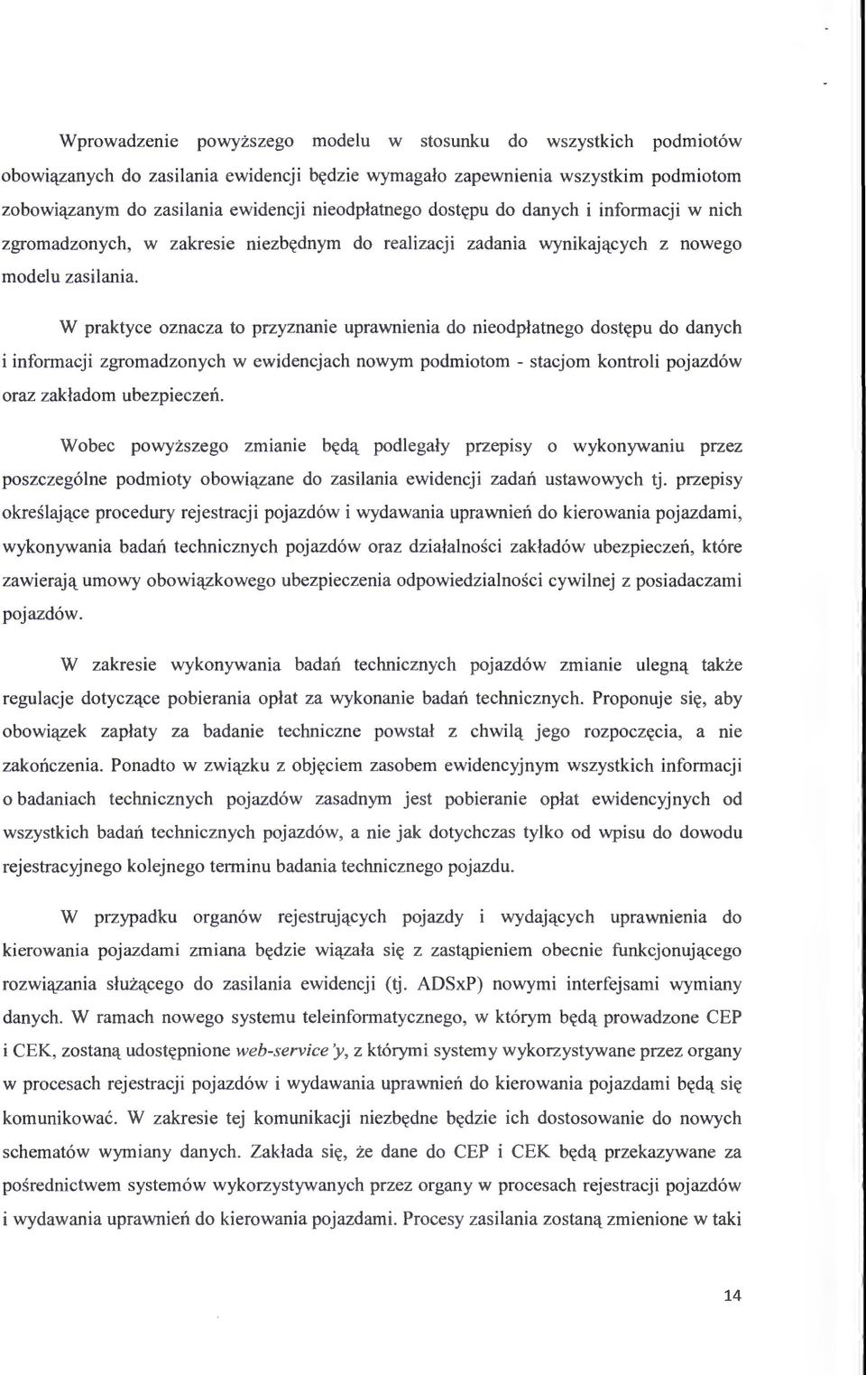 W praktyce oznacza to przyznanie uprawnienia do nieodpłatnego dostępu do danych i informacji zgromadzonych w ewidencjach nowym podmiotom - stacjom kontroli pojazdów oraz zakładom ubezpieczeń.