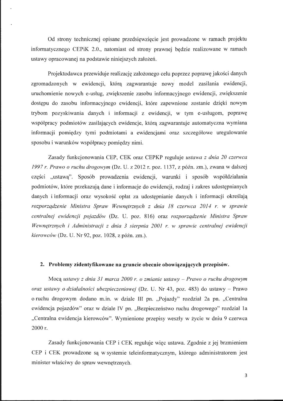 Projektodawca przewiduje realizację założonego celu poprzez poprawę jakości danych zgromadzonych w ewidencji, którą zagwarantuje nowy model zasilania ewidencji, uruchomienie nowych e-usług,