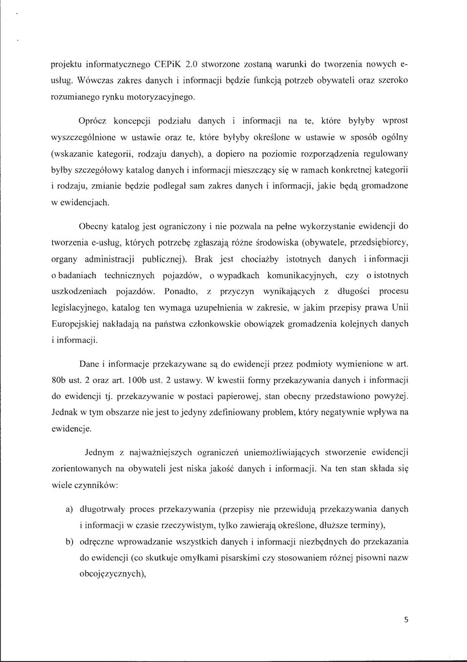 Oprócz koncepcji podziału danych i informacji na te, które byłyby wprost wyszczególnione w ustawie oraz te, które byłyby określone w ustawie w sposób ogólny (wskazanie kategorii, rodzaju danych), a