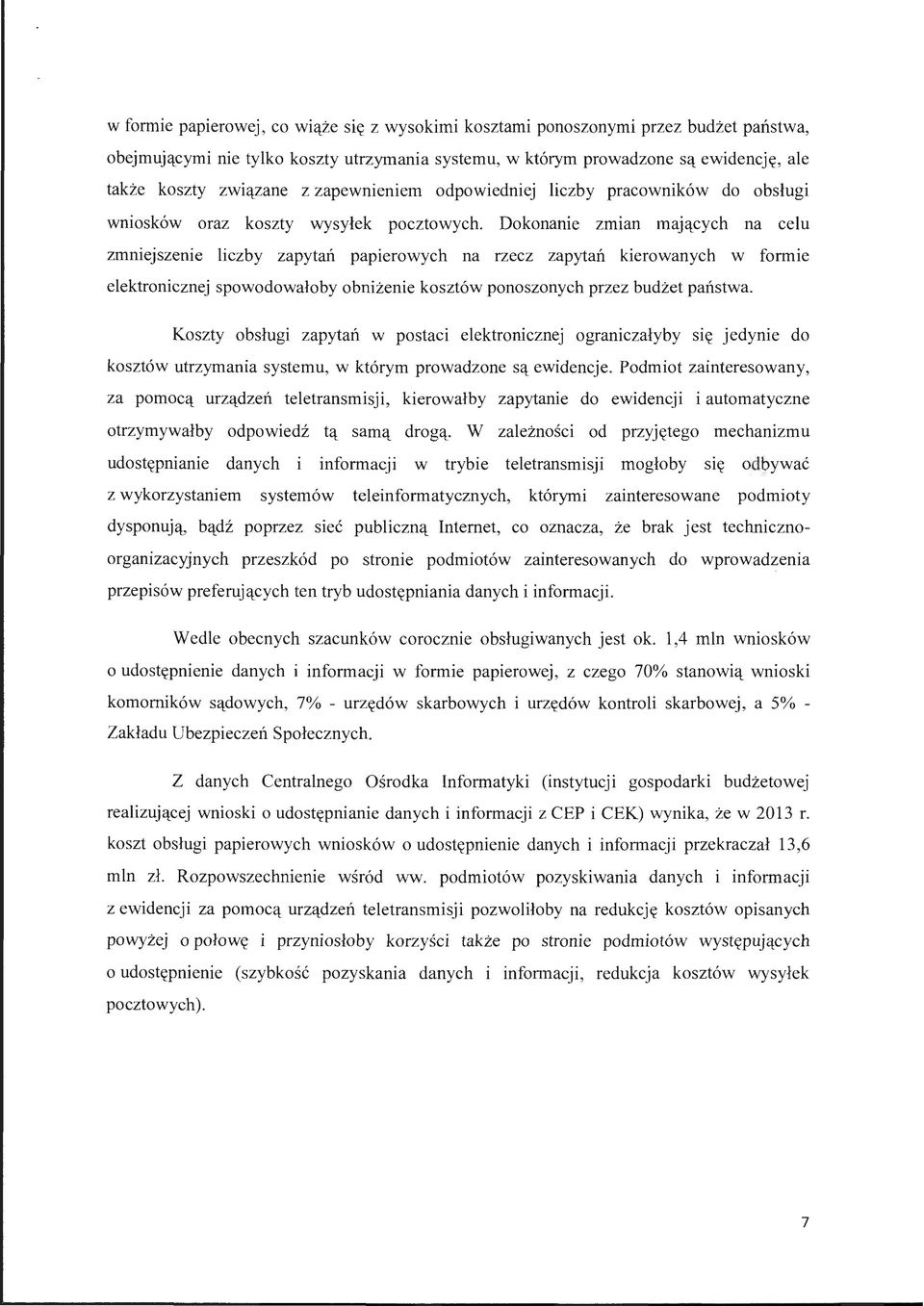 Dokonanie zmian mających na celu zmniejszenie liczby zapytań papierowych na rzecz zapytań kierowanych w formie elektronicznej spowodowałoby obniżenie kosztów ponoszonych przez budżet państwa.