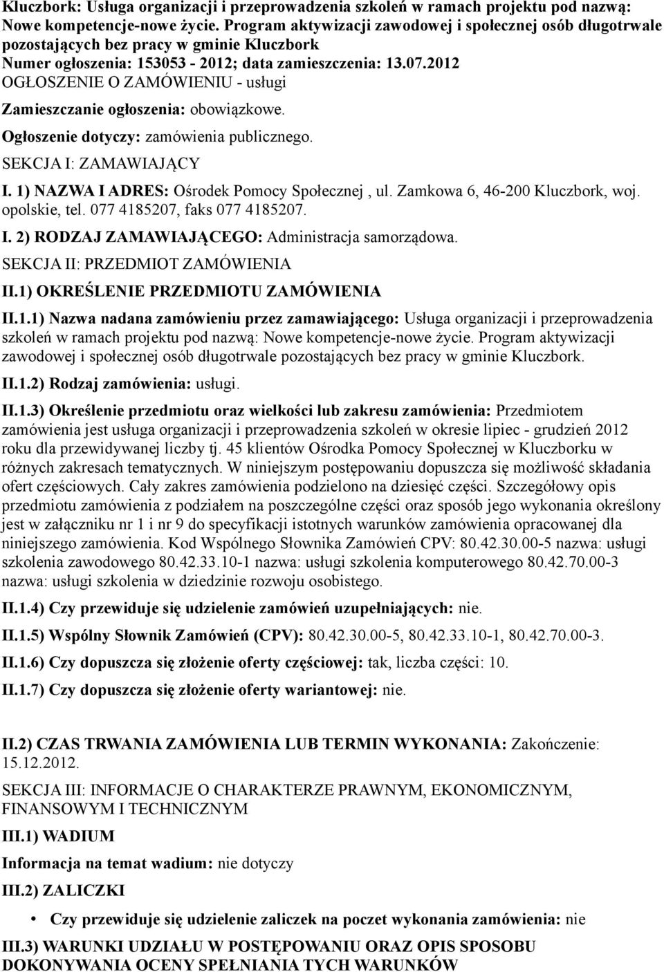 2012 OGŁOSZENIE O ZAMÓWIENIU - usługi Zamieszczanie ogłoszenia: obowiązkowe. Ogłoszenie dotyczy: zamówienia publicznego. SEKCJA I: ZAMAWIAJĄCY I. 1) NAZWA I ADRES: Ośrodek Pomocy Społecznej, ul.