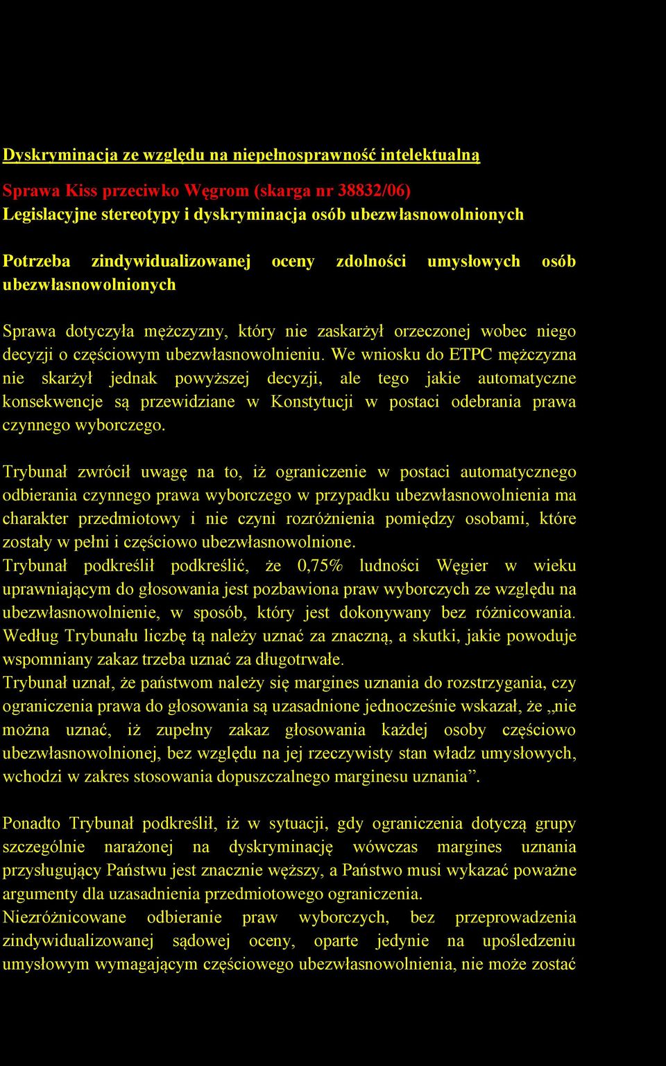 We wniosku do ETPC mężczyzna nie skarżył jednak powyższej decyzji, ale tego jakie automatyczne konsekwencje są przewidziane w Konstytucji w postaci odebrania prawa czynnego wyborczego.