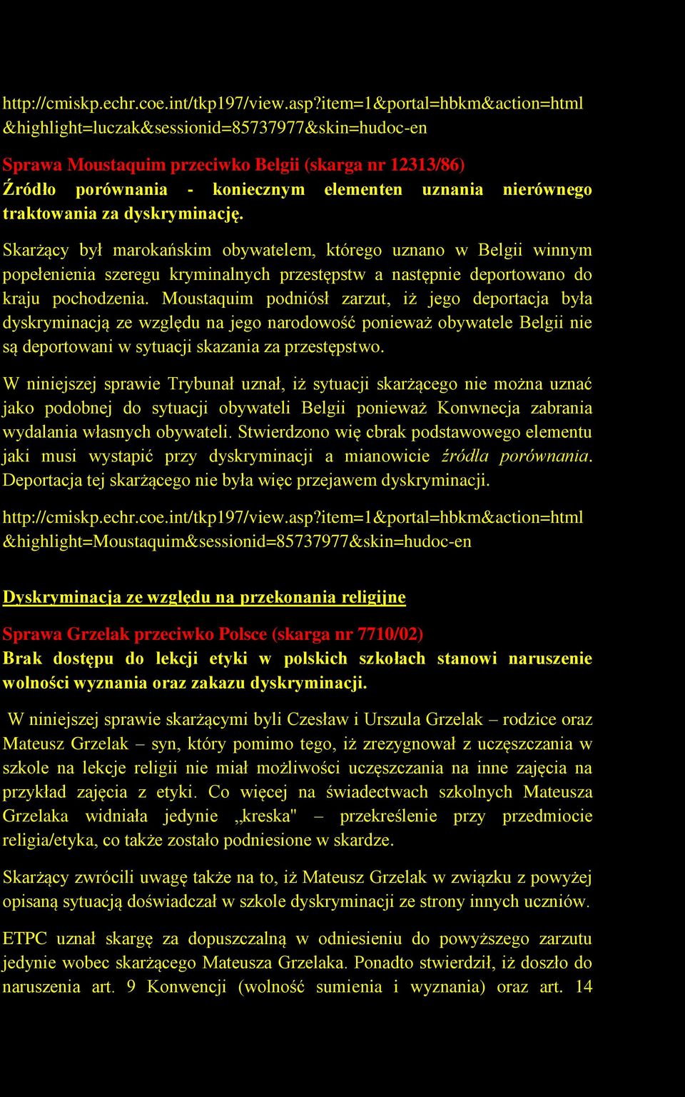 Moustaquim podniósł zarzut, iż jego deportacja była dyskryminacją ze względu na jego narodowość ponieważ obywatele Belgii nie są deportowani w sytuacji skazania za przestępstwo.