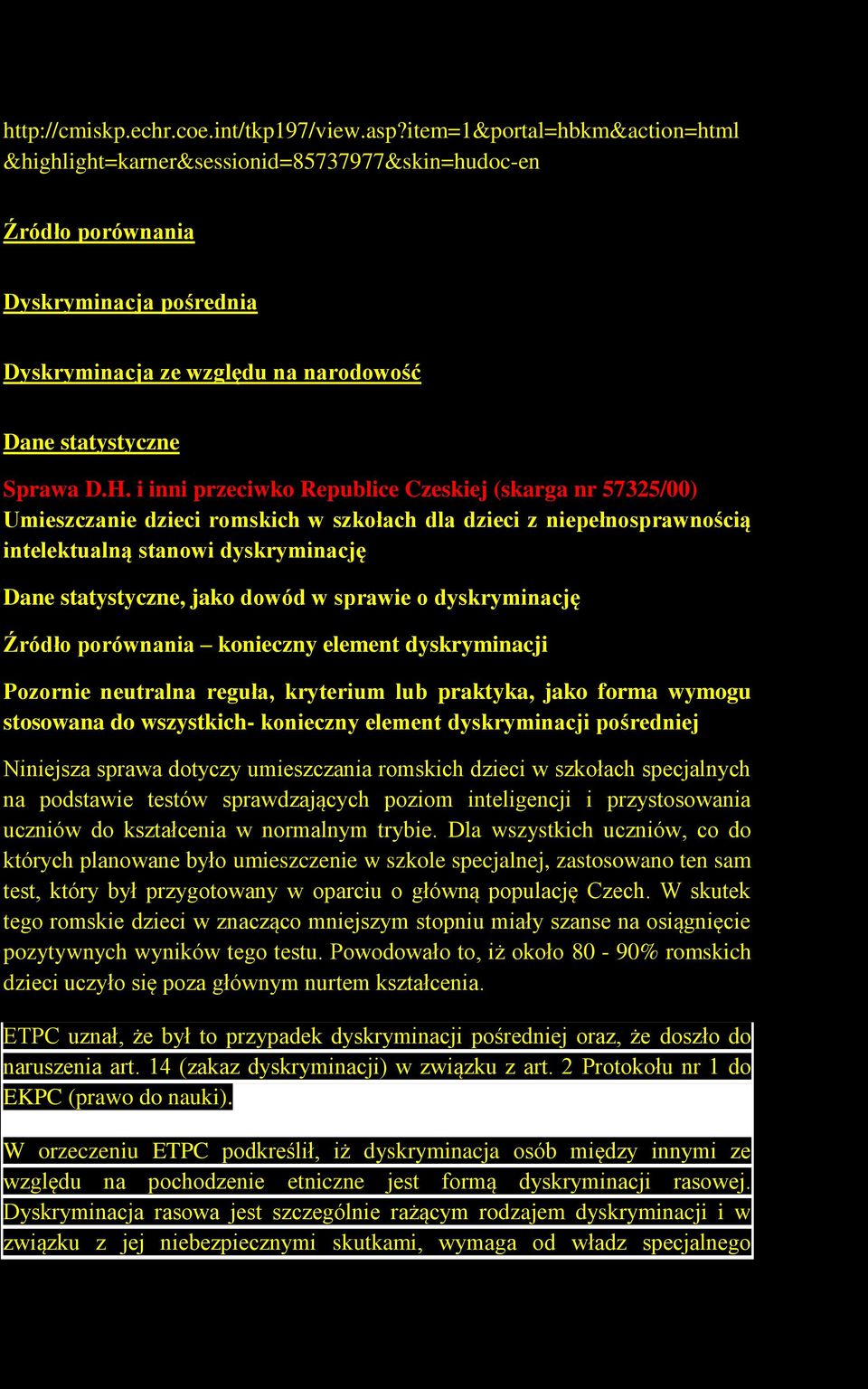 sprawie o dyskryminację Źródło porównania konieczny element dyskryminacji Pozornie neutralna reguła, kryterium lub praktyka, jako forma wymogu stosowana do wszystkich- konieczny element dyskryminacji