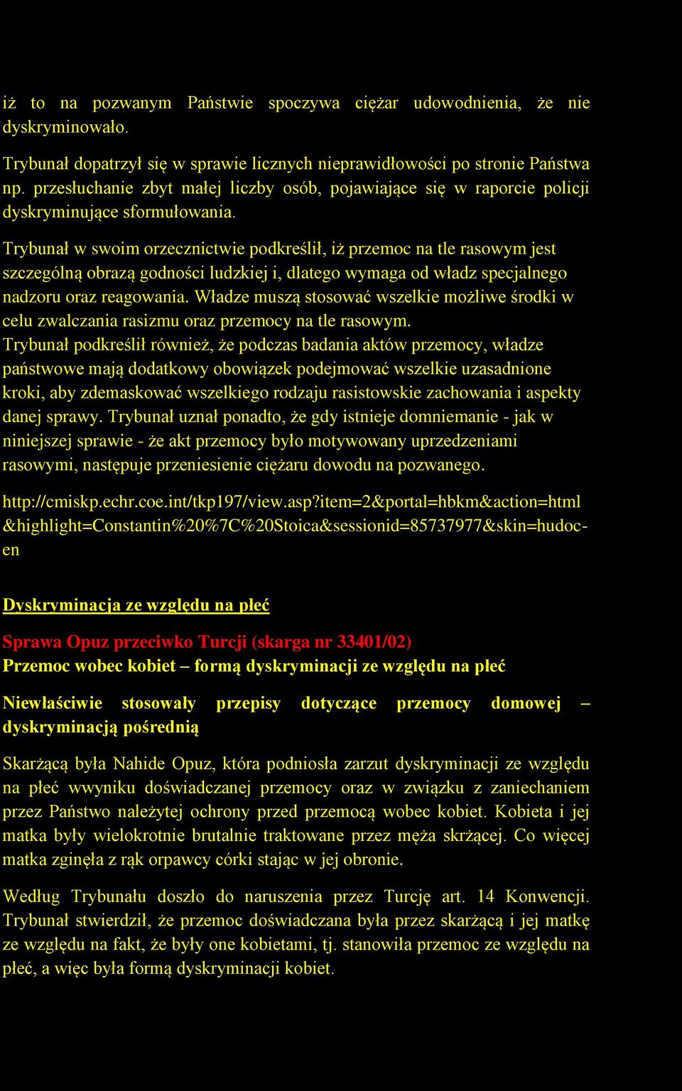 Trybunał w swoim orzecznictwie podkreślił, iż przemoc na tle rasowym jest szczególną obrazą godności ludzkiej i, dlatego wymaga od władz specjalnego nadzoru oraz reagowania.