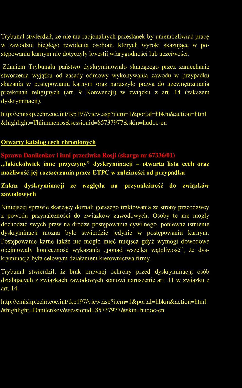 Zdaniem Trybunału państwo dyskryminowało skarżącego przez zaniechanie stworzenia wyjątku od zasady odmowy wykonywania zawodu w przypadku skazania w postępowaniu karnym oraz naruszyło prawa do