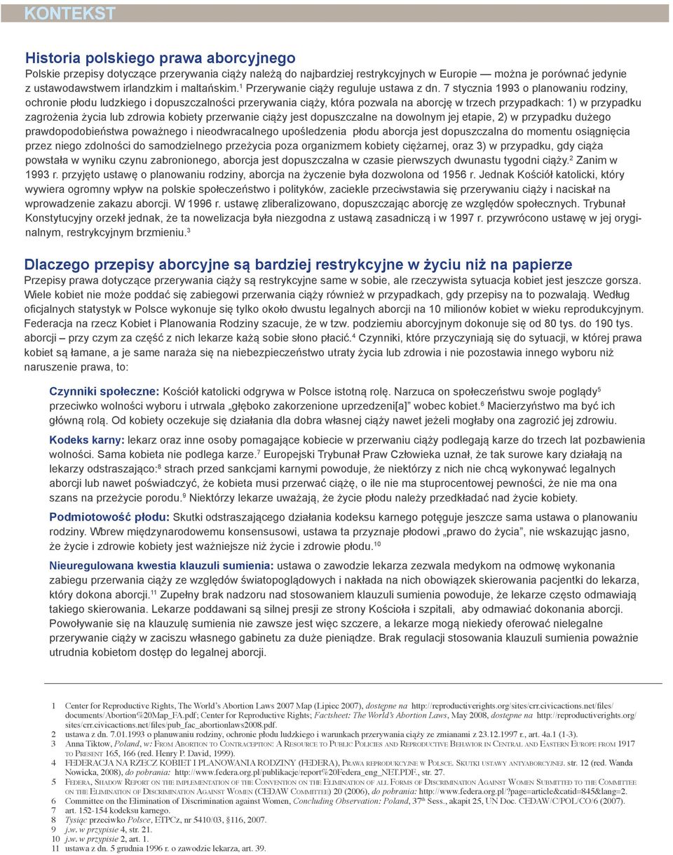 7 stycznia 1993 o planowaniu rodziny, ochronie płodu ludzkiego i dopuszczalności przerywania ciąży, która pozwala na aborcję w trzech przypadkach: 1) w przypadku zagrożenia życia lub zdrowia kobiety