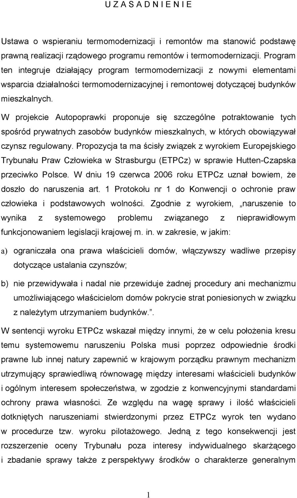 W projekcie Autopoprawki proponuje się szczególne potraktowanie tych spośród prywatnych zasobów budynków mieszkalnych, w których obowiązywał czynsz regulowany.