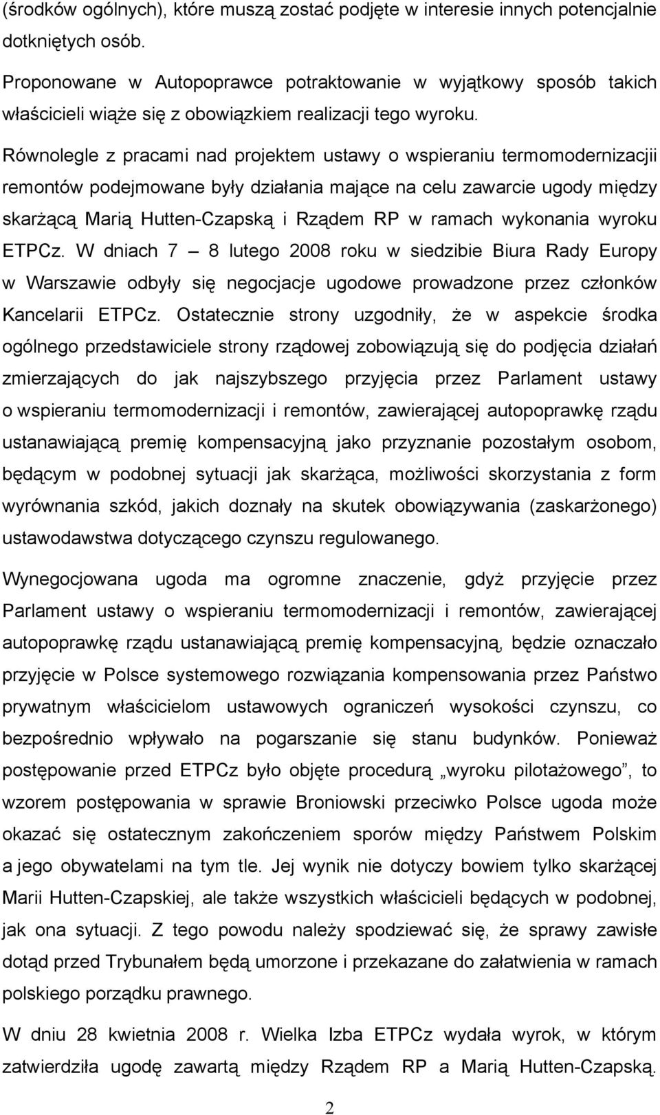 Równolegle z pracami nad projektem ustawy o wspieraniu termomodernizacjii remontów podejmowane były działania mające na celu zawarcie ugody między skarżącą Marią Hutten-Czapską i Rządem RP w ramach