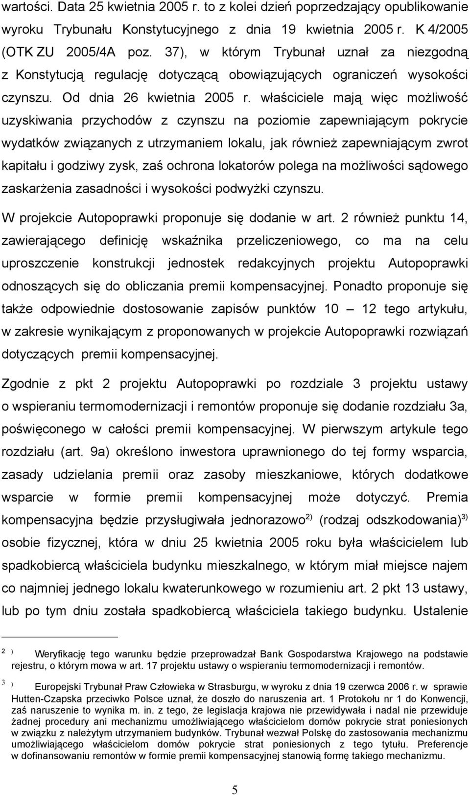 właściciele mają więc możliwość uzyskiwania przychodów z czynszu na poziomie zapewniającym pokrycie wydatków związanych z utrzymaniem lokalu, jak również zapewniającym zwrot kapitału i godziwy zysk,