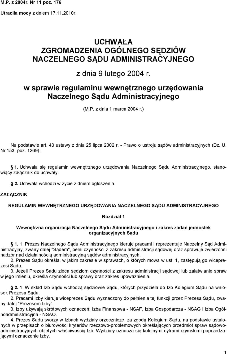 - Prawo o ustroju sądów administracyjnych (Dz. U. Nr 153, poz. 1269): 1. Uchwala się regulamin wewnętrznego urzędowania Naczelnego Sądu Administracyjnego, stanowiący załącznik do uchwały. 2.