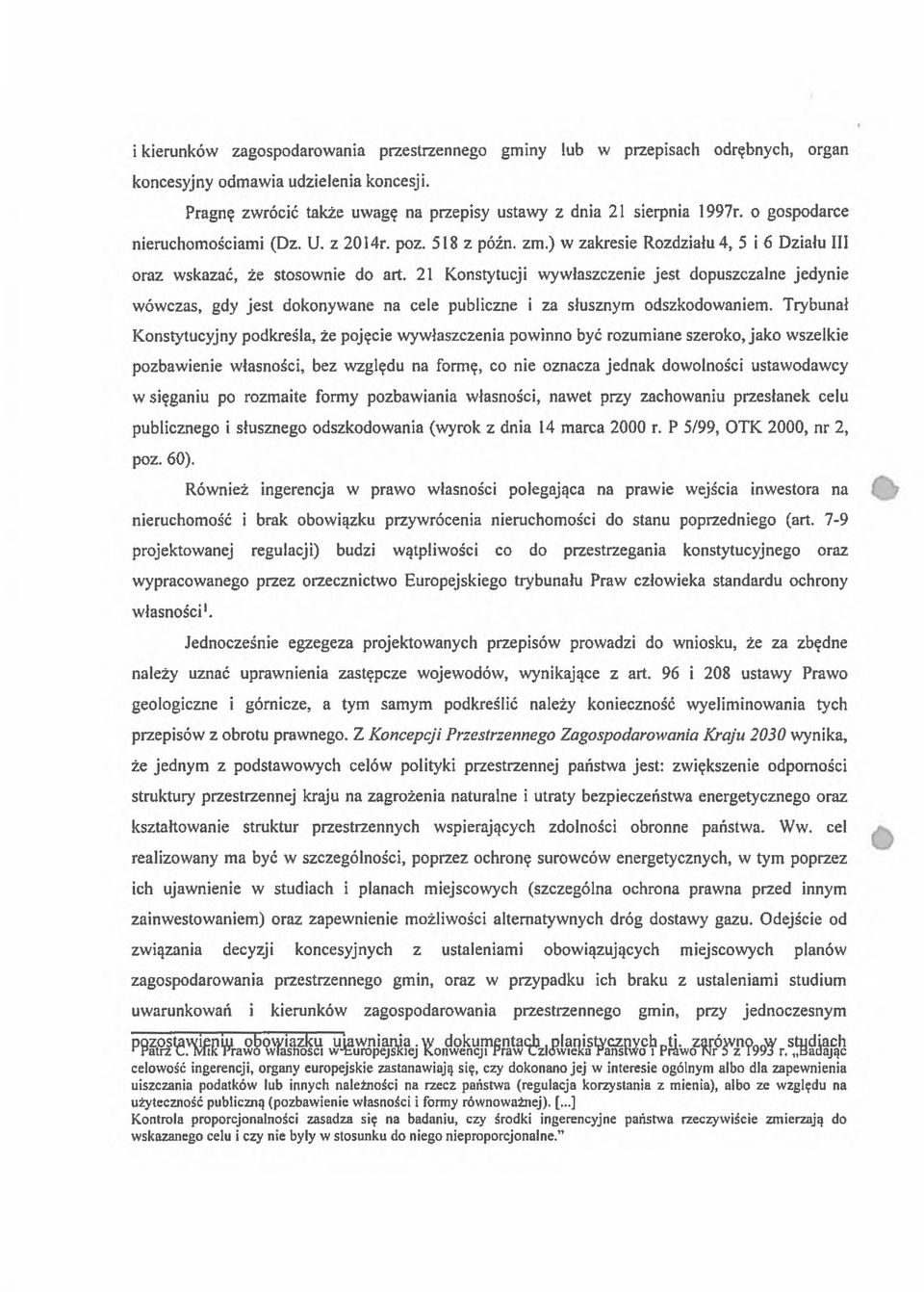 21 Konstytucji wywłaszczenie jest dopuszczalne jedynie wówczas, gdy jest dokonywane na cele publiczne i za słusznym odszkodowaniem.