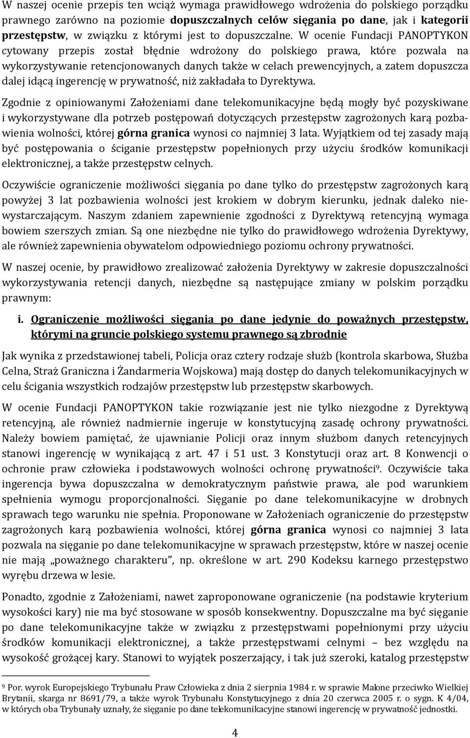 W ocenie Fundacji PANOPTYKON cytowany przepis został błędnie wdrożony do polskiego prawa, które pozwala na wykorzystywanie retencjonowanych danych także w celach prewencyjnych, a zatem dopuszcza