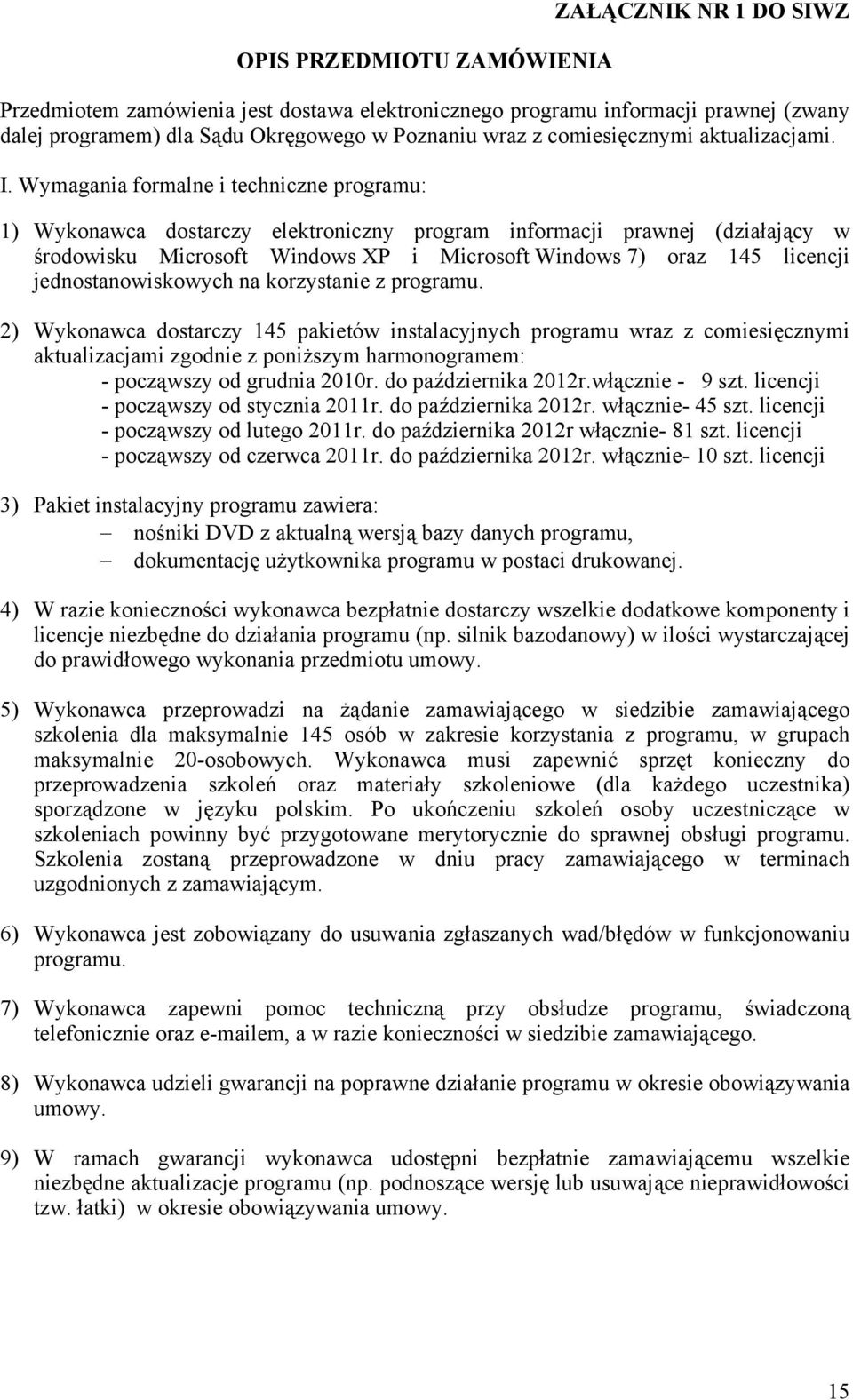 Wymagania formalne i techniczne programu: 1) Wykonawca dostarczy elektroniczny program informacji prawnej (działający w środowisku Microsoft Windows XP i Microsoft Windows 7) oraz 145 licencji