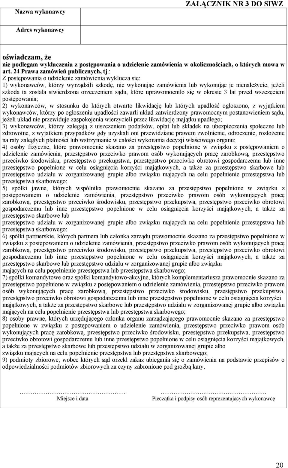 : Z postępowania o udzielenie zamówienia wyklucza się: 1) wykonawców, którzy wyrządzili szkodę, nie wykonując zamówienia lub wykonując je nienależycie, jeżeli szkoda ta została stwierdzona