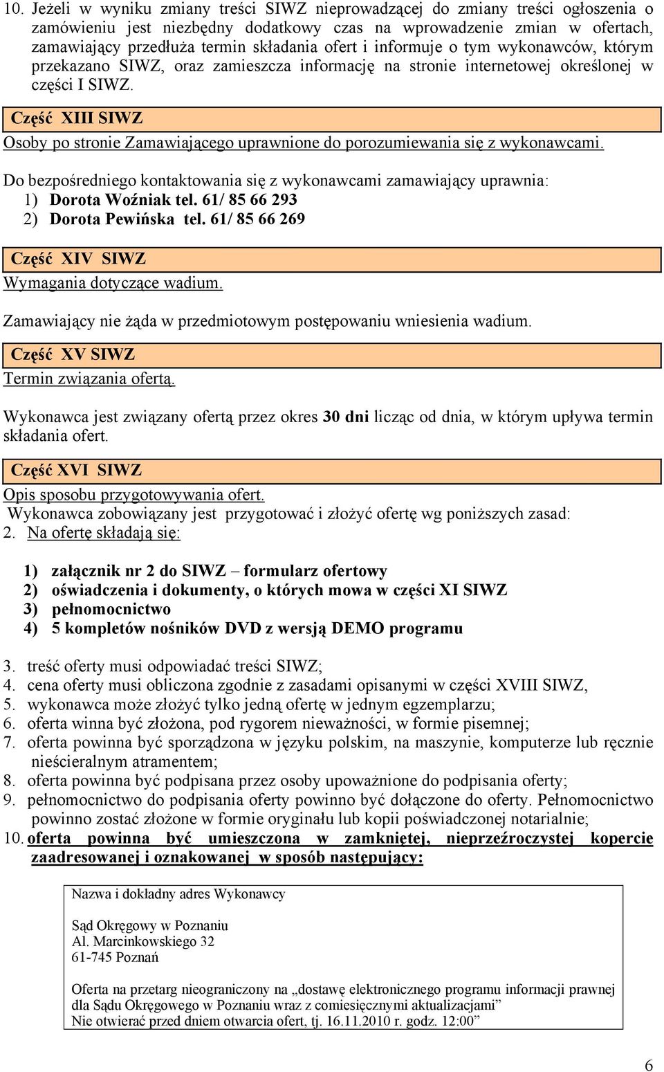 Część XIII SIWZ Osoby po stronie Zamawiającego uprawnione do porozumiewania się z wykonawcami. Do bezpośredniego kontaktowania się z wykonawcami zamawiający uprawnia: 1) Dorota Woźniak tel.