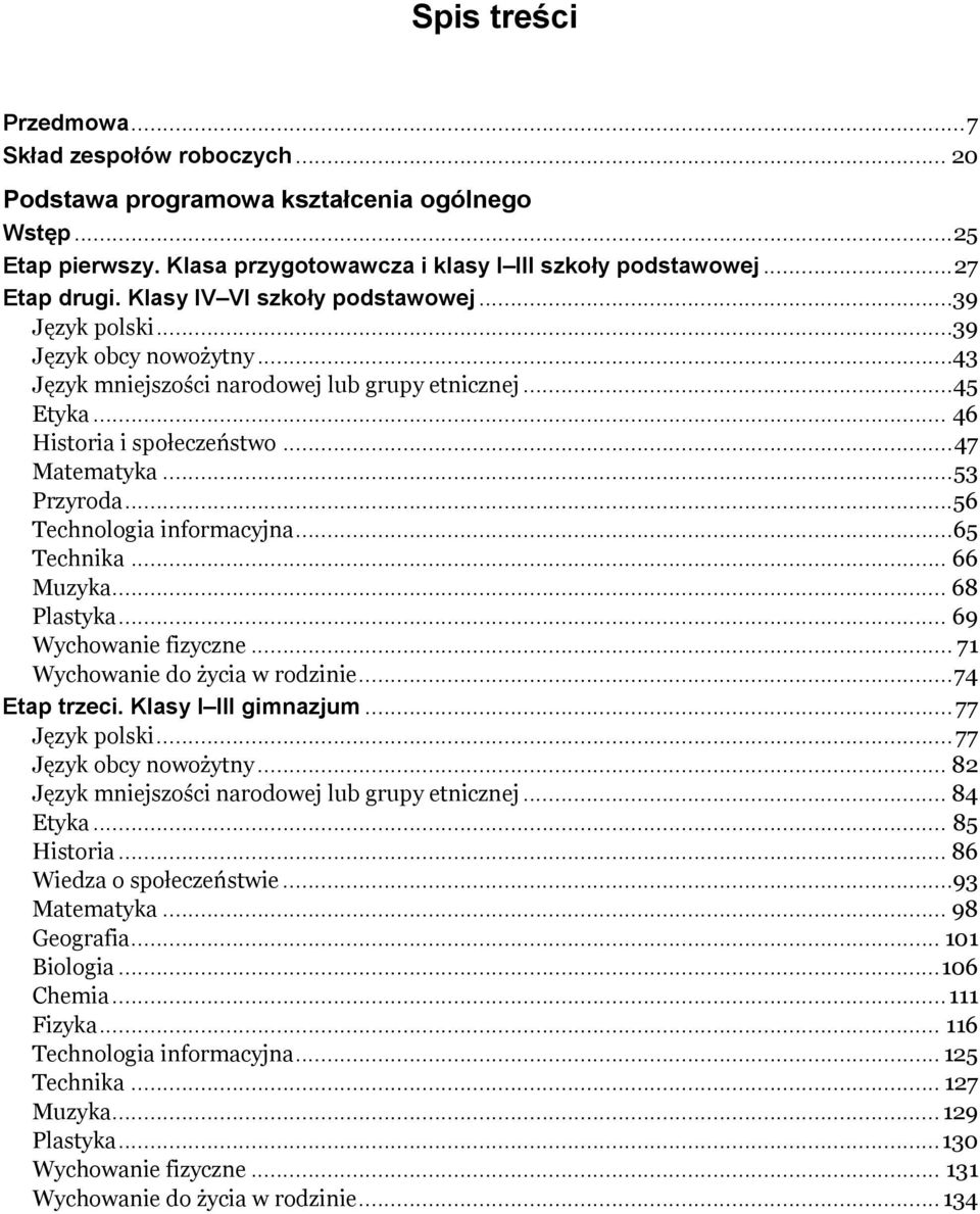 ..56 Technologia informacyjna...65 Technika... 66 Muzyka... 68 Plastyka... 69 Wychowanie fizyczne... 71 Wychowanie do życia w rodzinie...74 Etap trzeci. Klasy I III gimnazjum...77 Język polski.