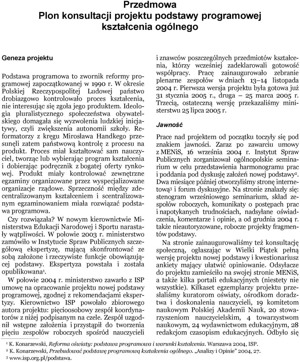 Ideologia pluralistycznego społeczeństwa obywatelskiego domagała się wyzwolenia ludzkiej inicjatywy, czyli zwiększenia autonomii szkoły.