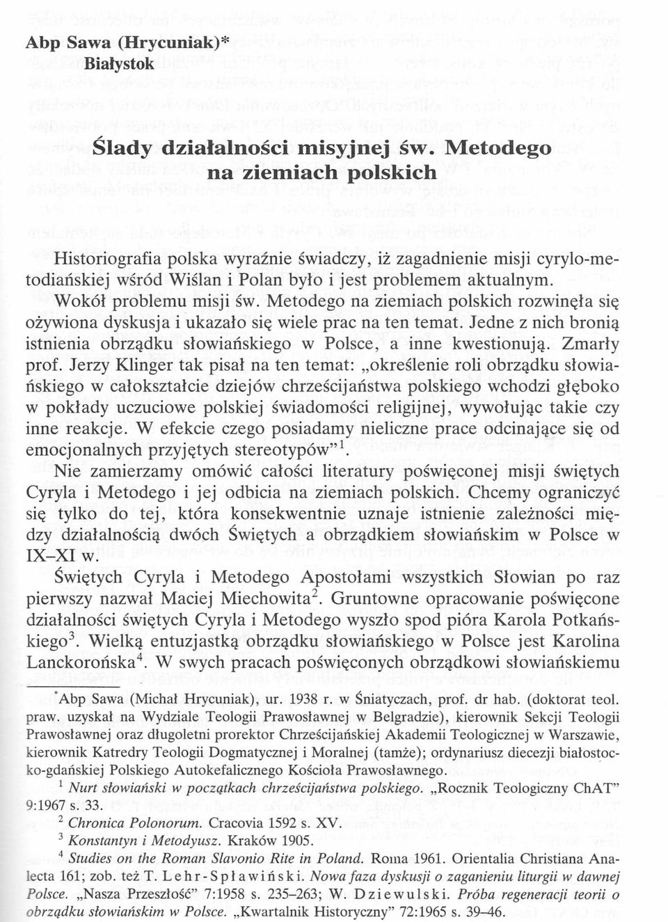 Metodego na ziemiach polskich rozwinęła się ożywiona dyskusja i ukazało się wiele prac na ten temat. Jedne z nich bronią istnienia obrządku słowiańskiego w Polsce, a inne kwestionują. Zmarły prof.