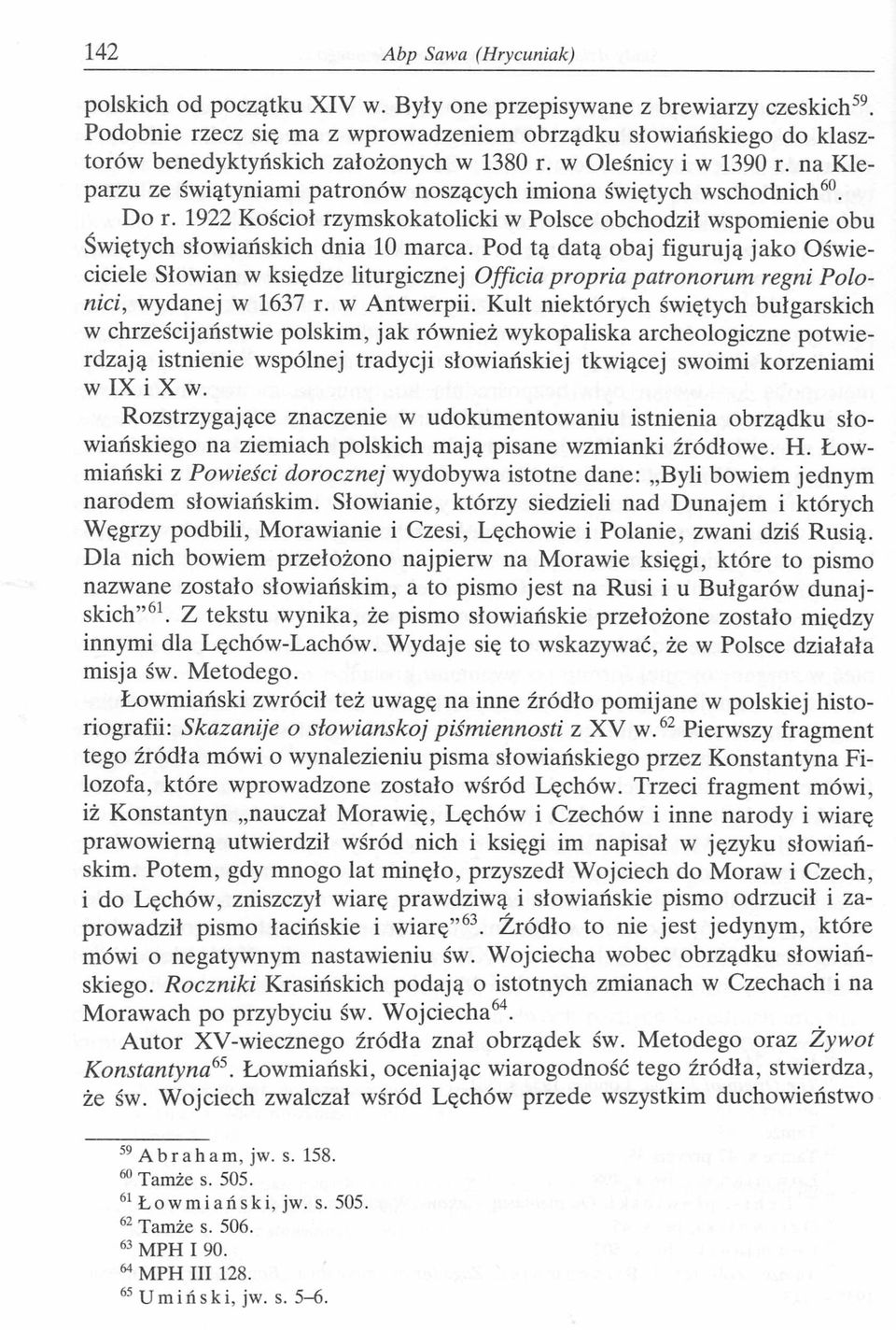 na Kleparzu ze świątyniami patronów noszących imiona świętych wschodnich60. Do r. 1922 Kościoł rzymskokatolicki w Polsce obchodził wspomienie obu Świętych słowiańskich dnia 10 marca.