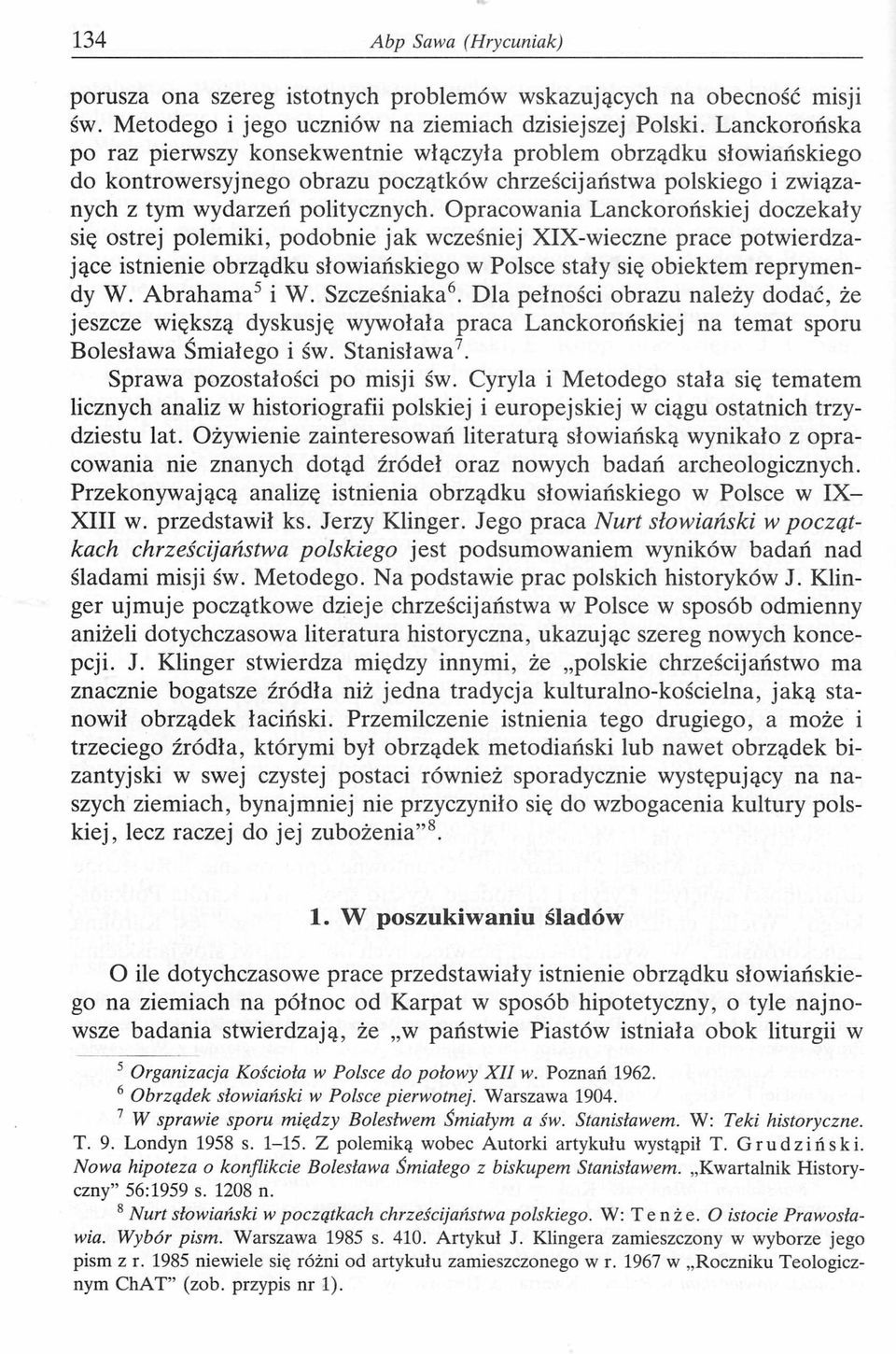 Opracowania Lanckorońskiej doczekały się ostrej polemiki, podobnie jak wcześniej XIX-wieczne prace potwierdzające istnienie obrządku słowiańskiego w Polsce stały się obiektem reprymendy W.