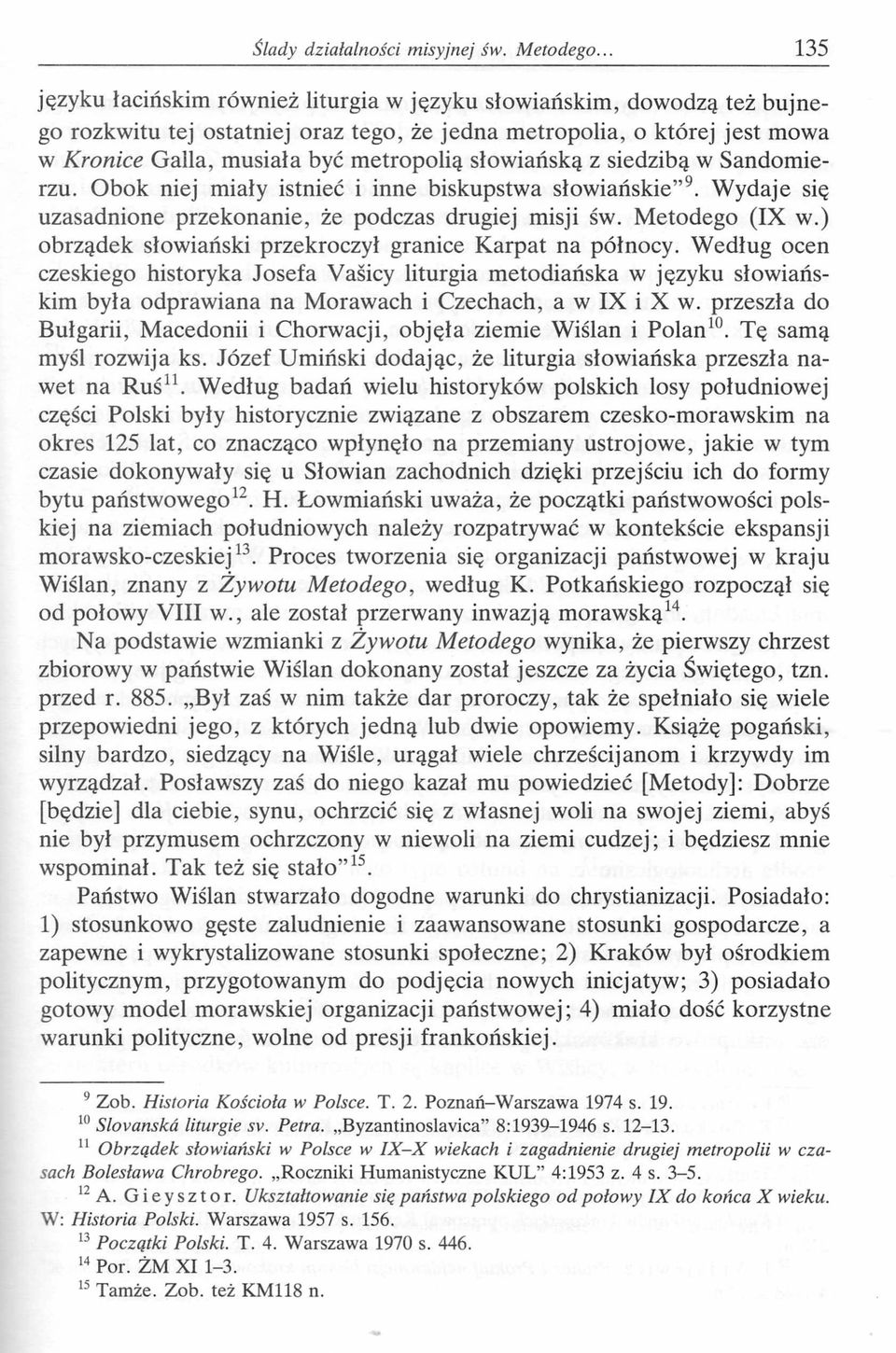 słowiańską z siedzibą w Sandomierzu. Obok niej miały istnieć i inne biskupstwa słowiańskie 9. Wydaje się uzasadnione przekonanie, że podczas drugiej misji św. Metodego (IX w.