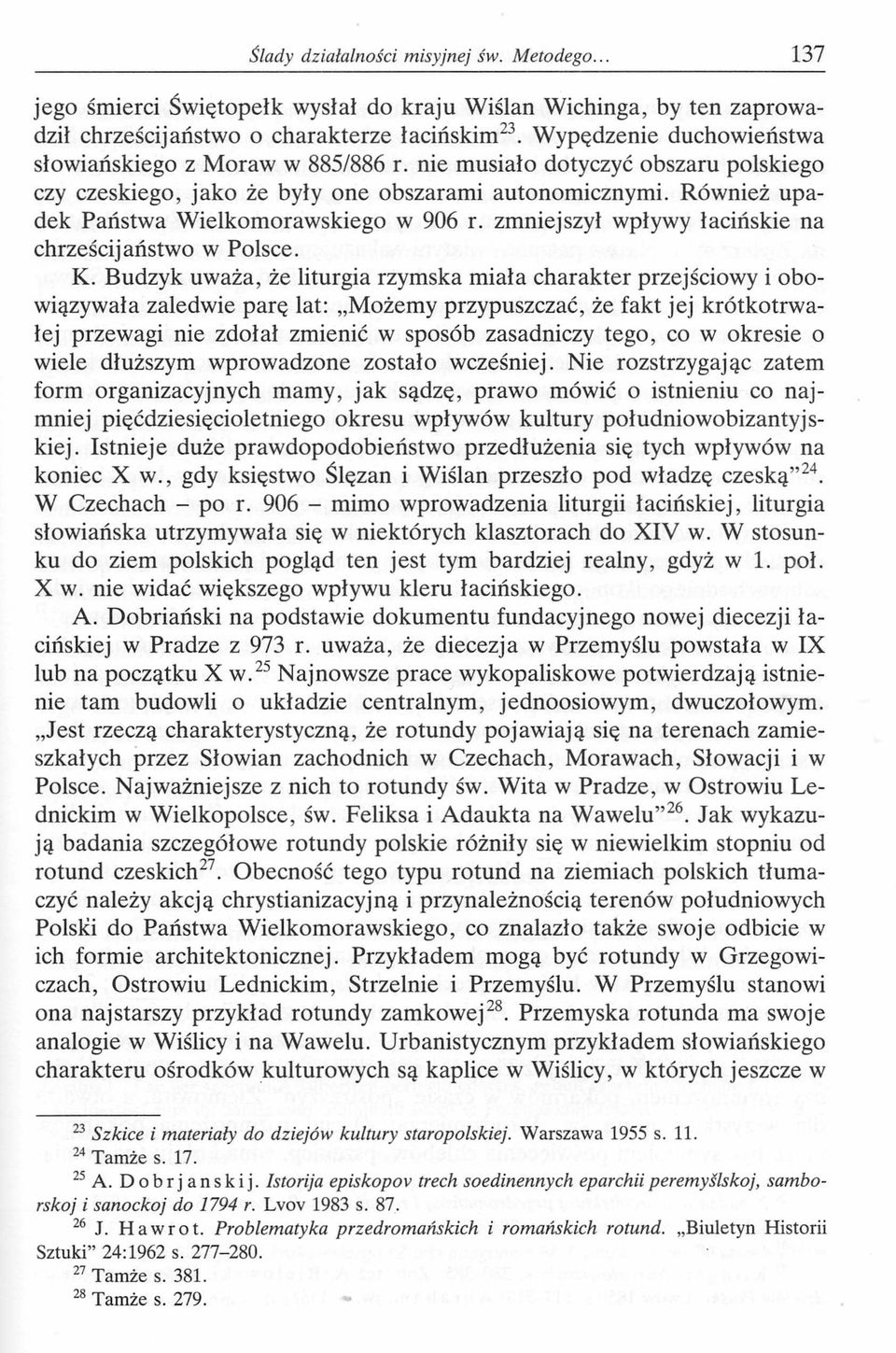 Również upadek Państwa Wielkomorawskiego w 906 r. zmniejszył wpływy łacińskie na chrześcijaństwo w Polsce. K.