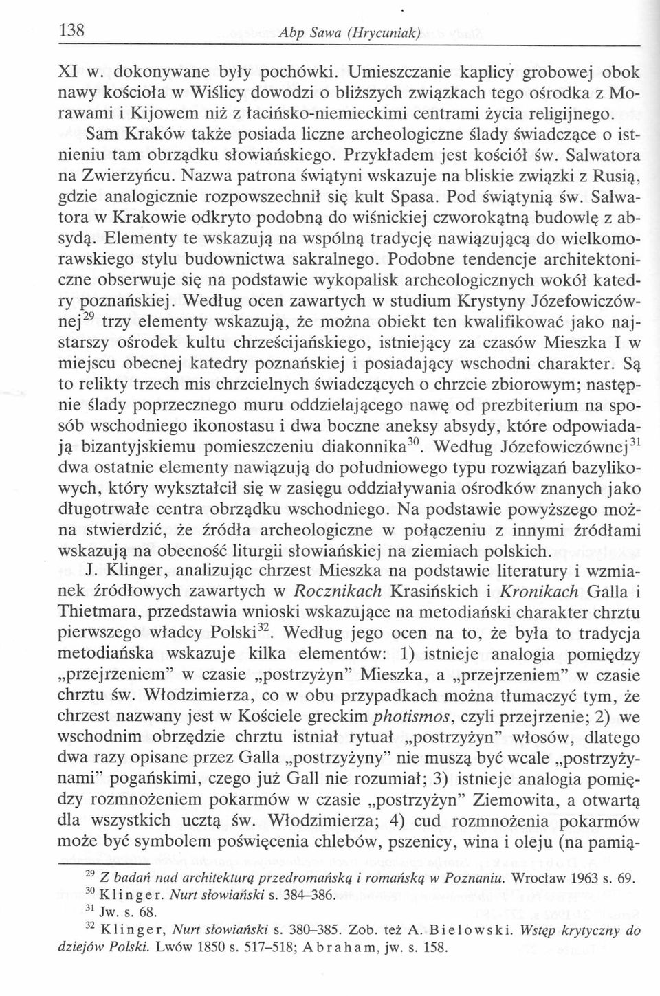 Sam Kraków także posiada liczne archeologiczne ślady świadczące o istnieniu tam obrządku słowiańskiego. Przykładem jest kościół św. Salwatora na Zwierzyńcu.