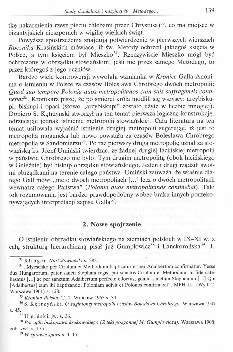 Rzeczywiście Mieszko mógł być ochrzczony w obrządku słowiańskim, jeśli nie przez samego Metodego, to przez któregoś z jego uczniów.