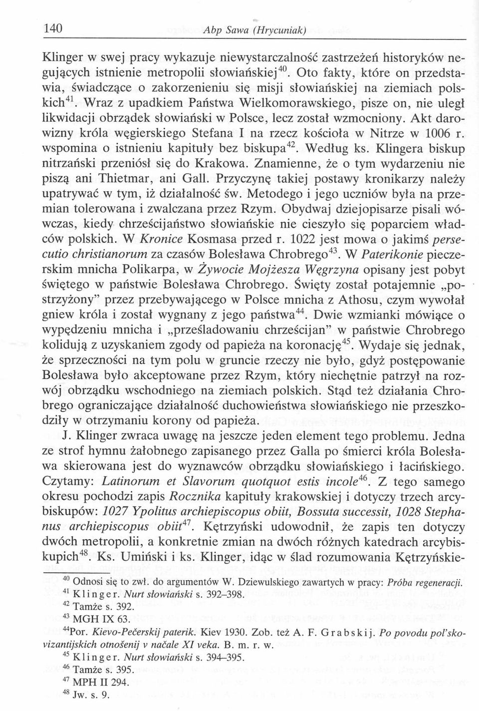 Wraz z upadkiem Państwa Wielkomorawskiego, pisze on, nie uległ likwidacji obrządek słowiański w Polsce, lecz został wzmocniony.