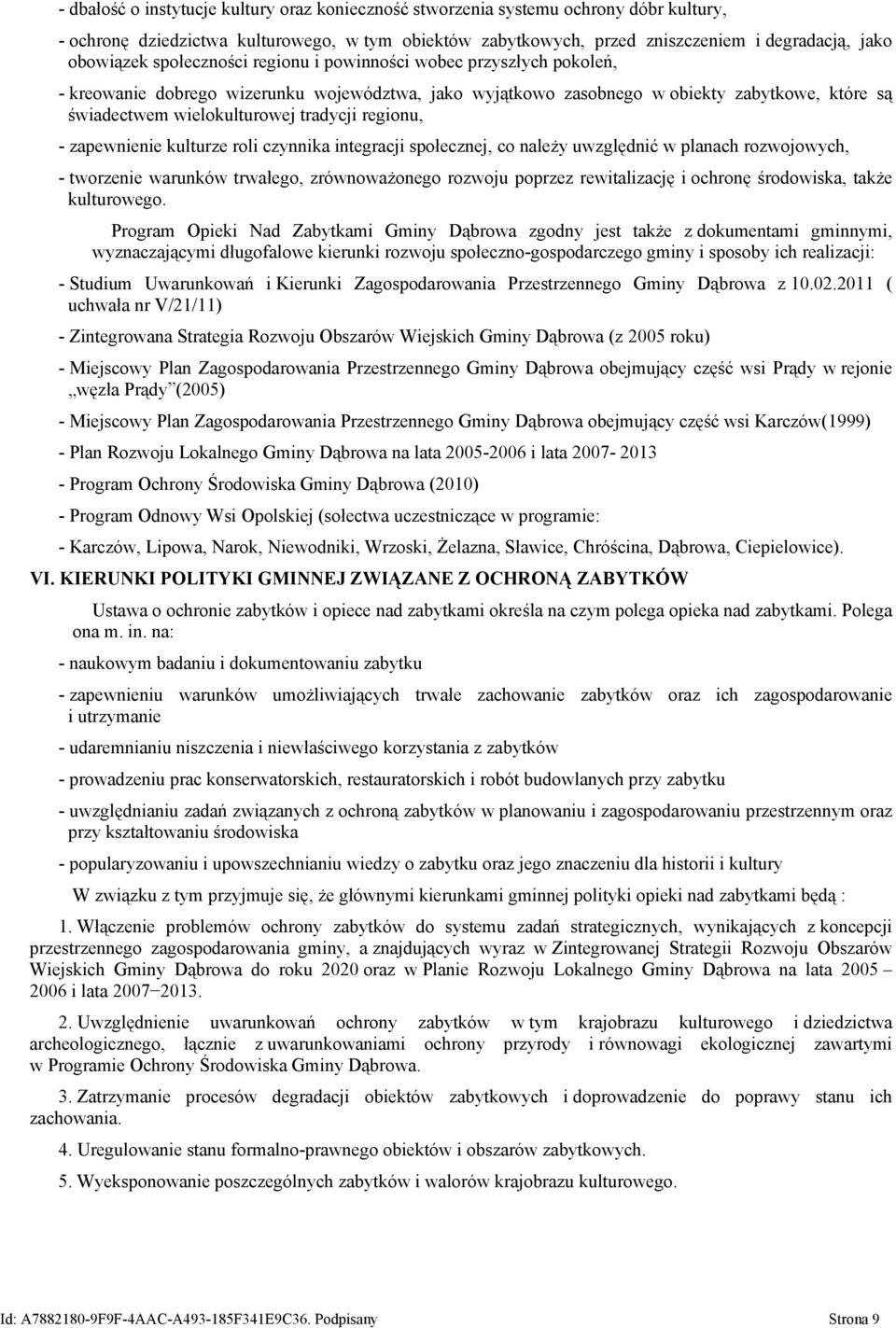 regionu, - zapewnienie kulturze roli czynnika integracji społecznej, co należy uwzględnić w planach rozwojowych, - tworzenie warunków trwałego, zrównoważonego rozwoju poprzez rewitalizację i ochronę