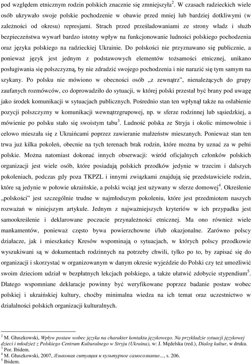 Strach przed prześladowaniami ze strony władz i słuŝb bezpieczeństwa wywarł bardzo istotny wpływ na funkcjonowanie ludności polskiego pochodzenia oraz języka polskiego na radzieckiej Ukrainie.